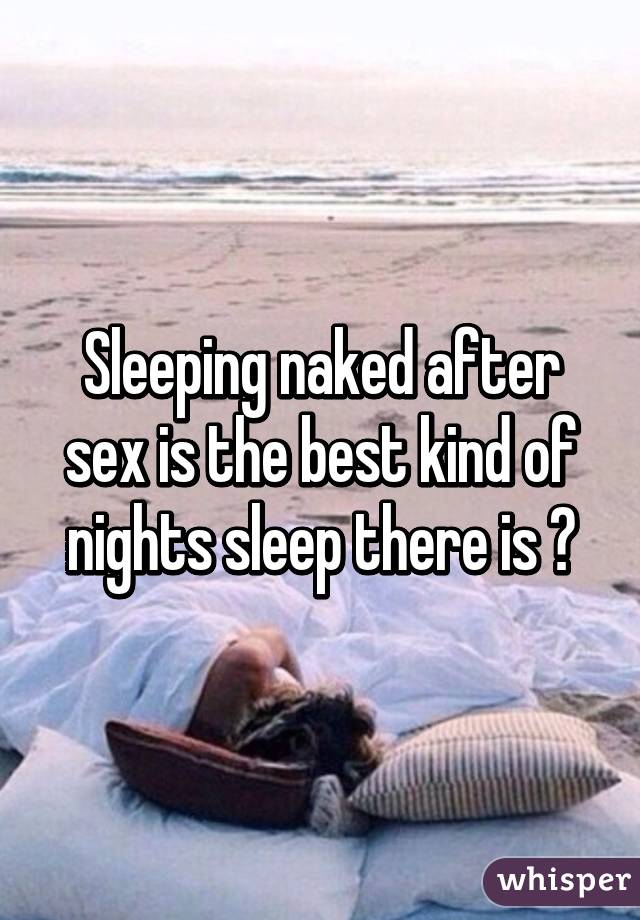 Sleeping naked after sex is the best kind of nights sleep there is 😍