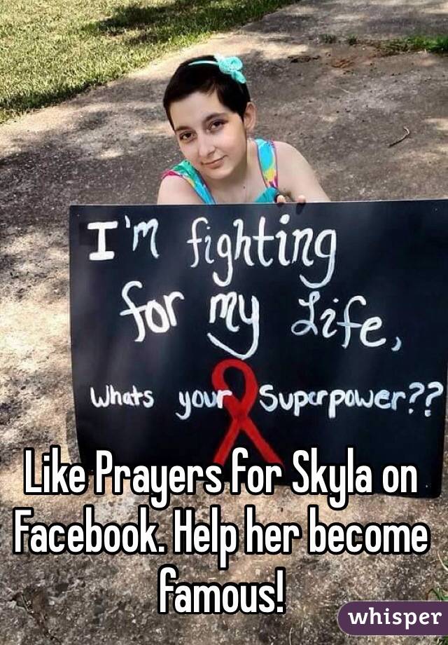 Like Prayers for Skyla on Facebook. Help her become famous! 
