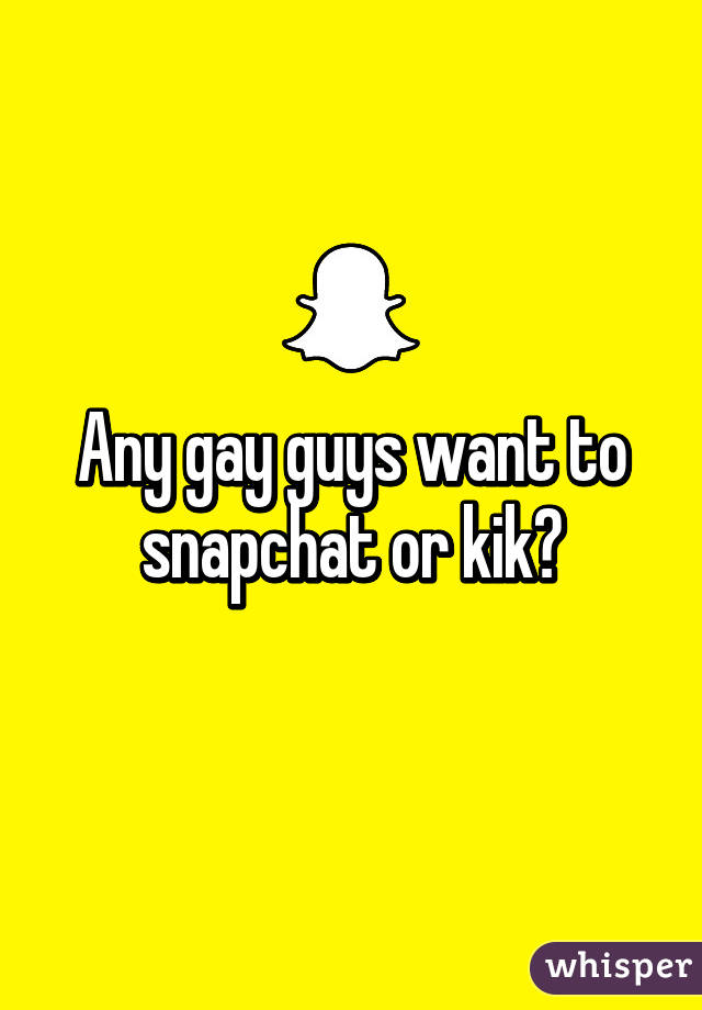 Any gay guys want to snapchat or kik?