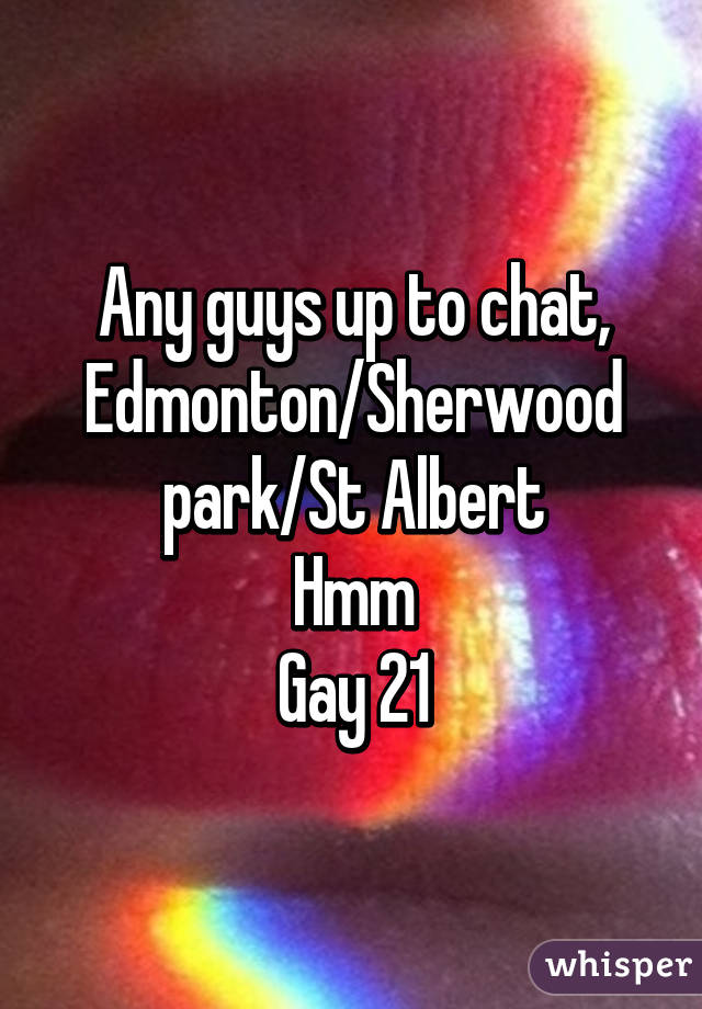 Any guys up to chat,
Edmonton/Sherwood park/St Albert
Hmm
Gay 21