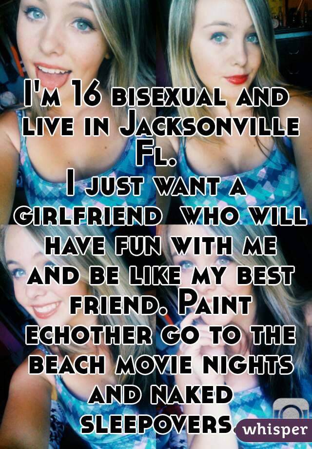 I'm 16 bisexual and live in Jacksonville Fl. 
I just want a girlfriend  who will have fun with me and be like my best friend. Paint echother go to the beach movie nights and naked sleepovers.