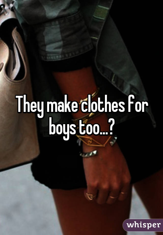 They make clothes for boys too...?