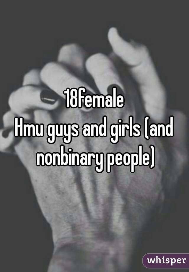 18female
Hmu guys and girls (and nonbinary people)