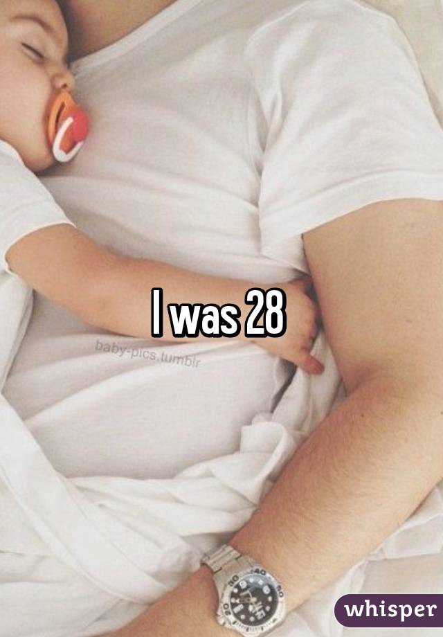 I was 28 