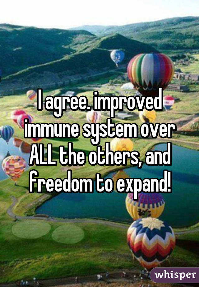 I agree. improved immune system over ALL the others, and freedom to expand!