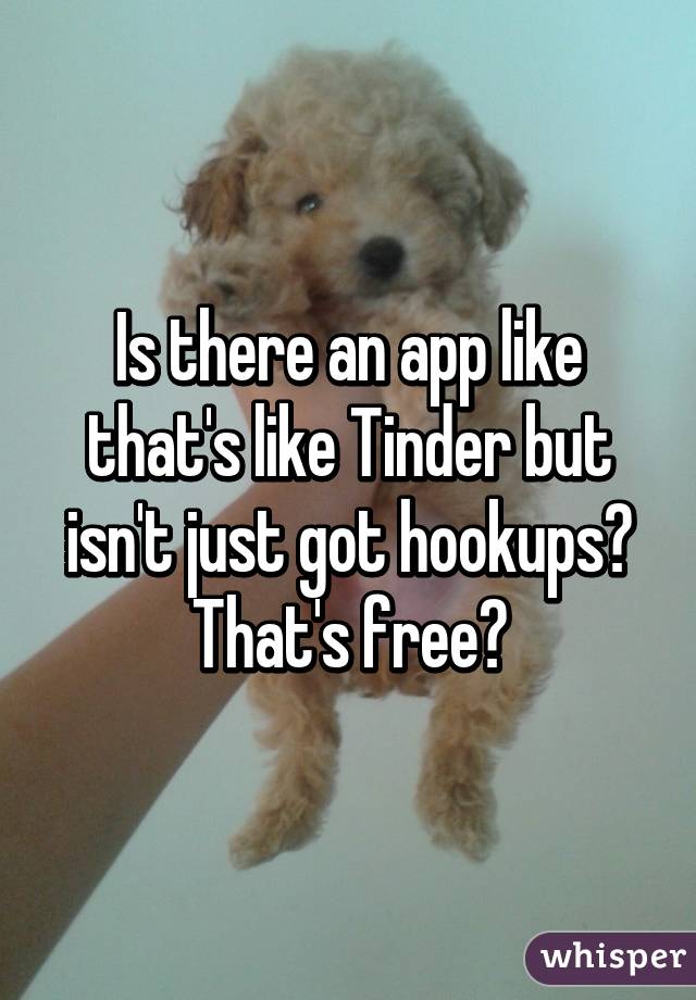 Is there an app like that's like Tinder but isn't just got hookups? That's free?