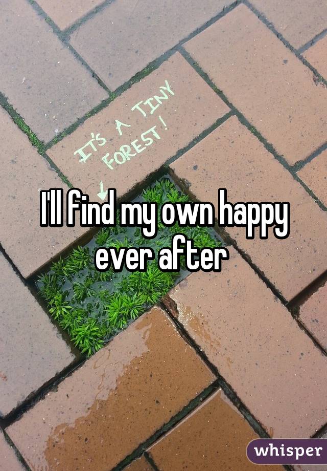 I'll find my own happy ever after 