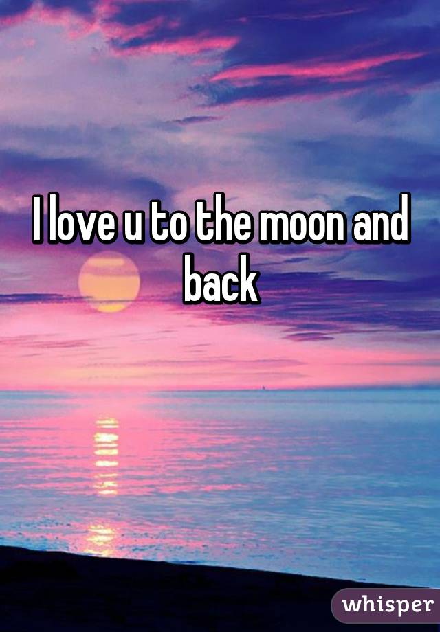 I love u to the moon and back

