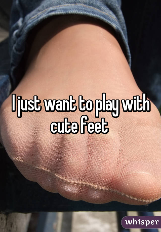 I just want to play with cute feet 
