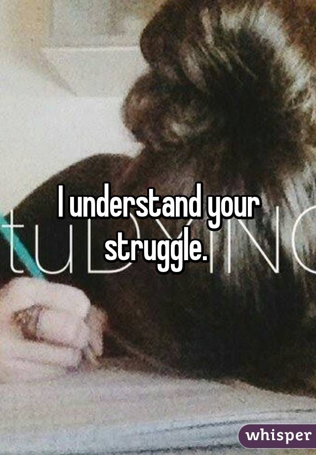 I understand your struggle. 