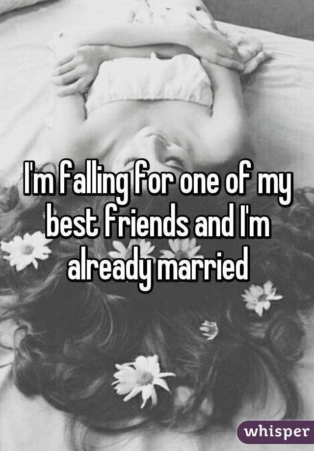 I'm falling for one of my best friends and I'm already married