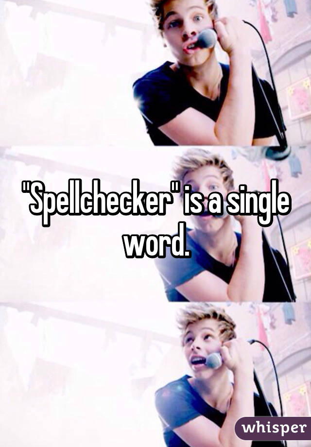 "Spellchecker" is a single word.