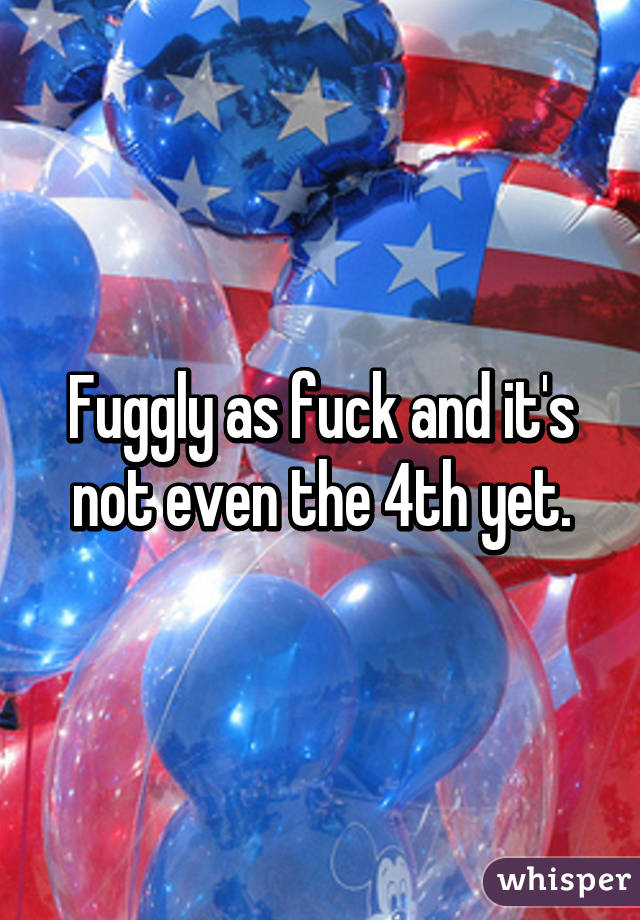 Fuggly as fuck and it's not even the 4th yet.