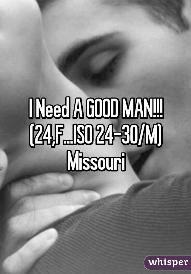 I Need A GOOD MAN!!! (24,F...ISO 24-30/M)
Missouri