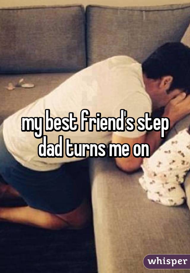 my best friend's step dad turns me on 
