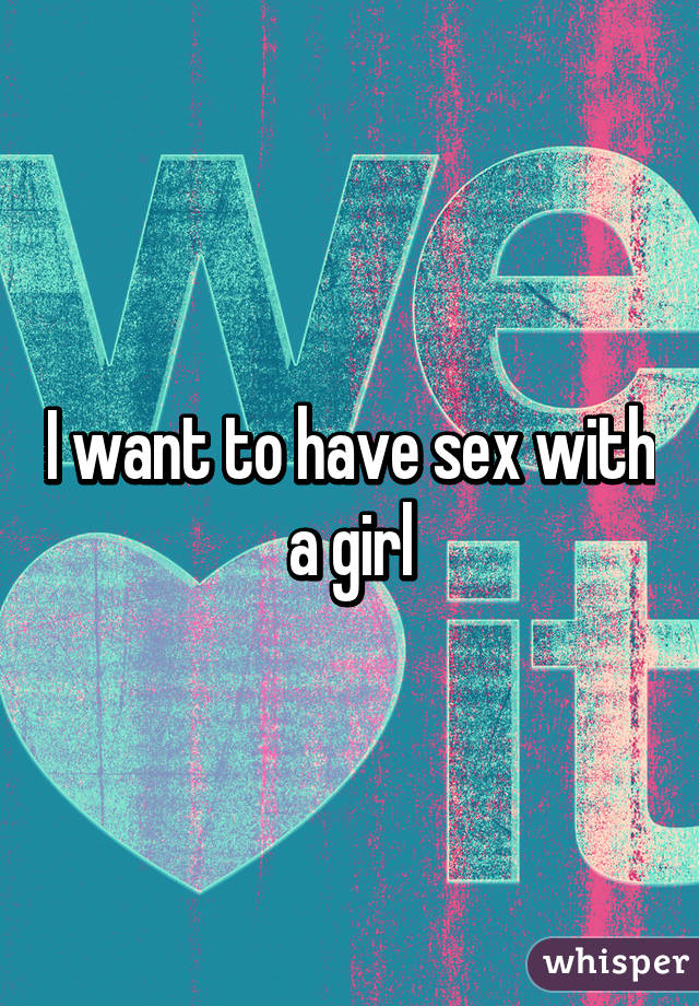 I want to have sex with a girl
