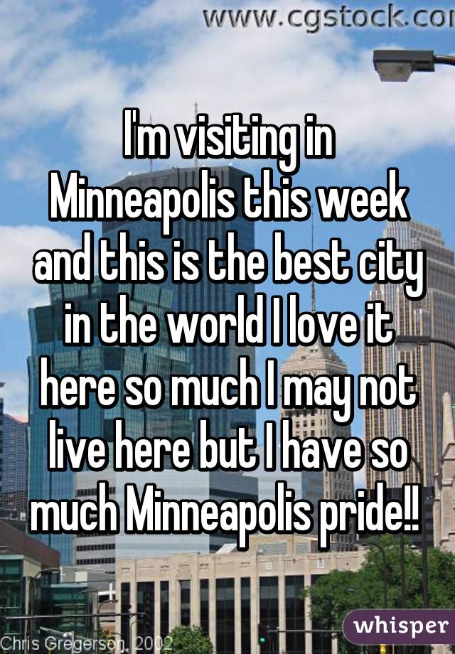I'm visiting in Minneapolis this week and this is the best city in the world I love it here so much I may not live here but I have so much Minneapolis pride!! 