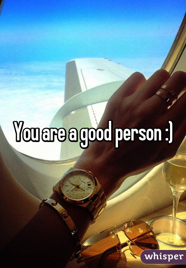 You are a good person :)