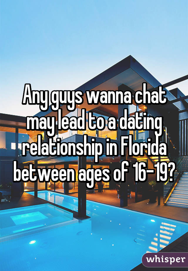 Any guys wanna chat may lead to a dating relationship in Florida between ages of 16-19?