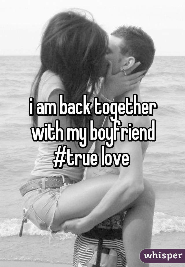 i am back together with my boyfriend #true love 