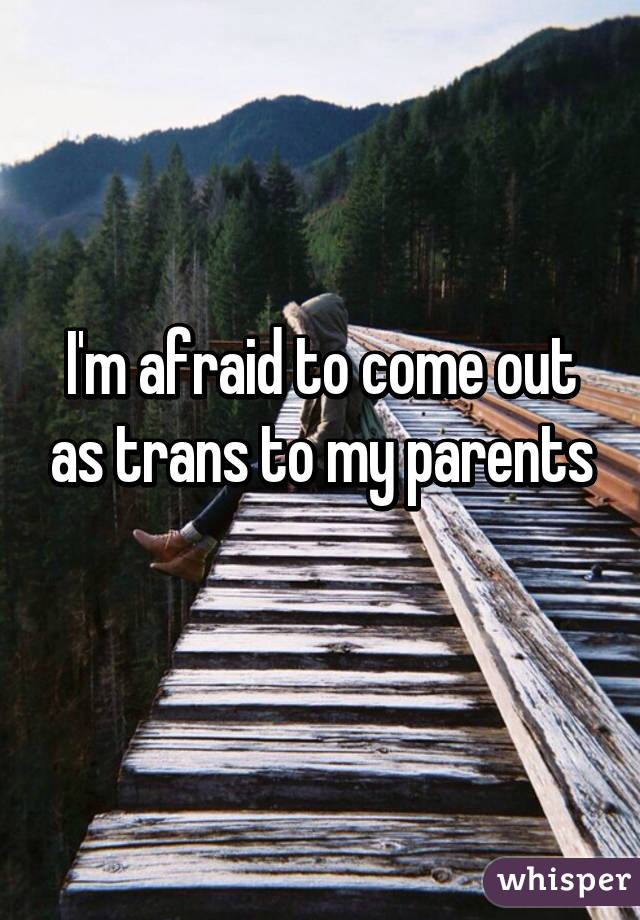 I'm afraid to come out as trans to my parents
