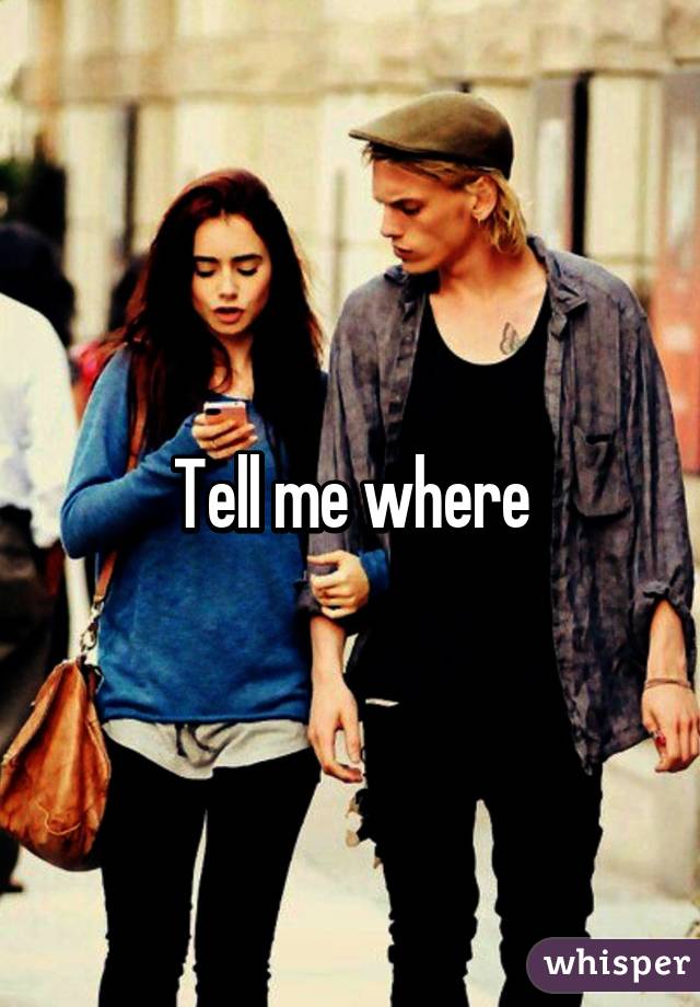 Tell me where