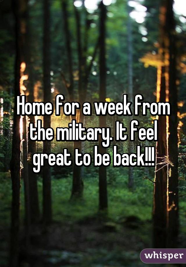 Home for a week from the military. It feel great to be back!!!