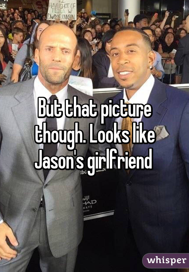 But that picture though. Looks like Jason's girlfriend 