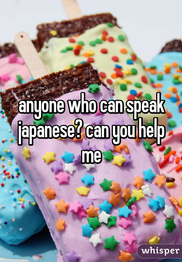 anyone who can speak japanese? can you help me