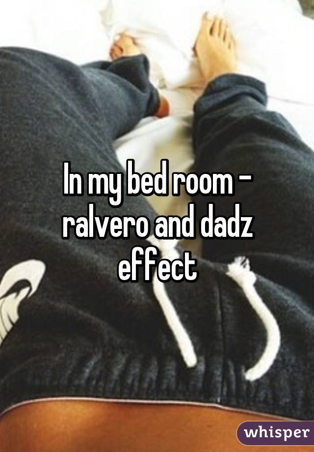 In my bed room - ralvero and dadz effect