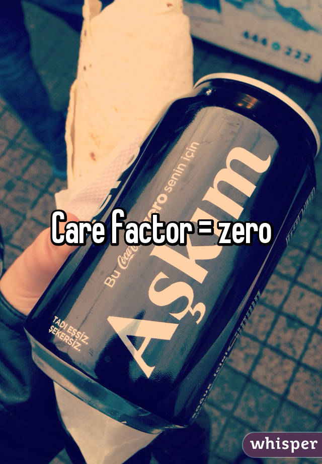 Care factor = zero