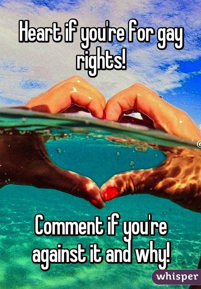 Heart if you're for gay rights!





Comment if you're against it and why!