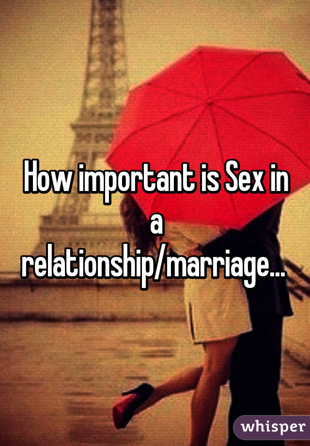 How important is Sex in a relationship/marriage... 