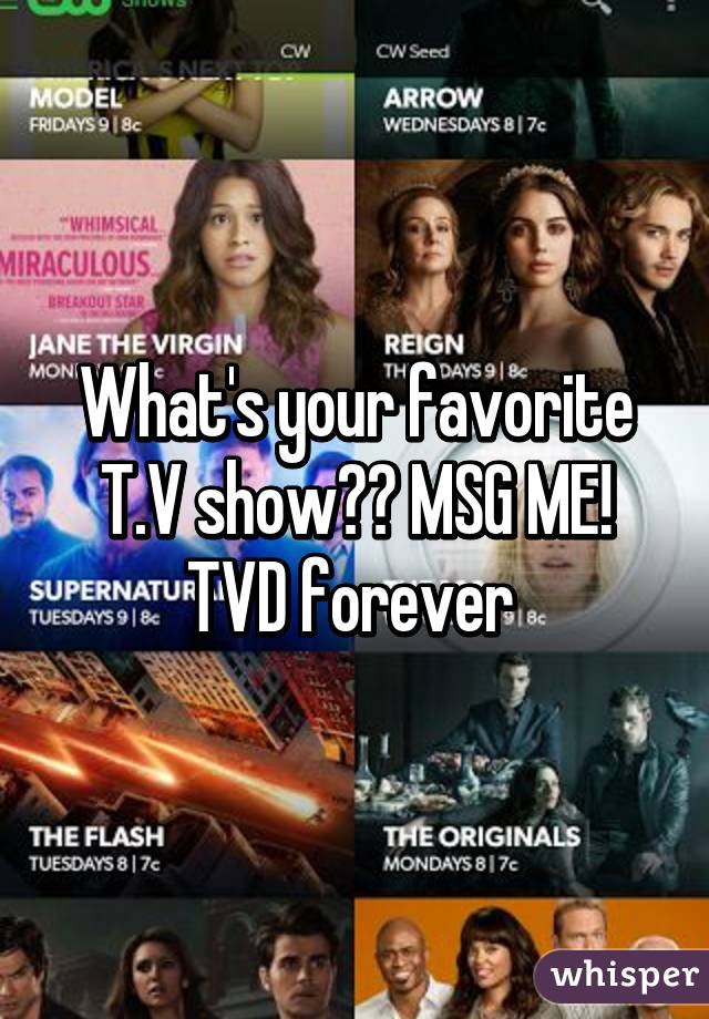 What's your favorite T.V show?? MSG ME! TVD forever 