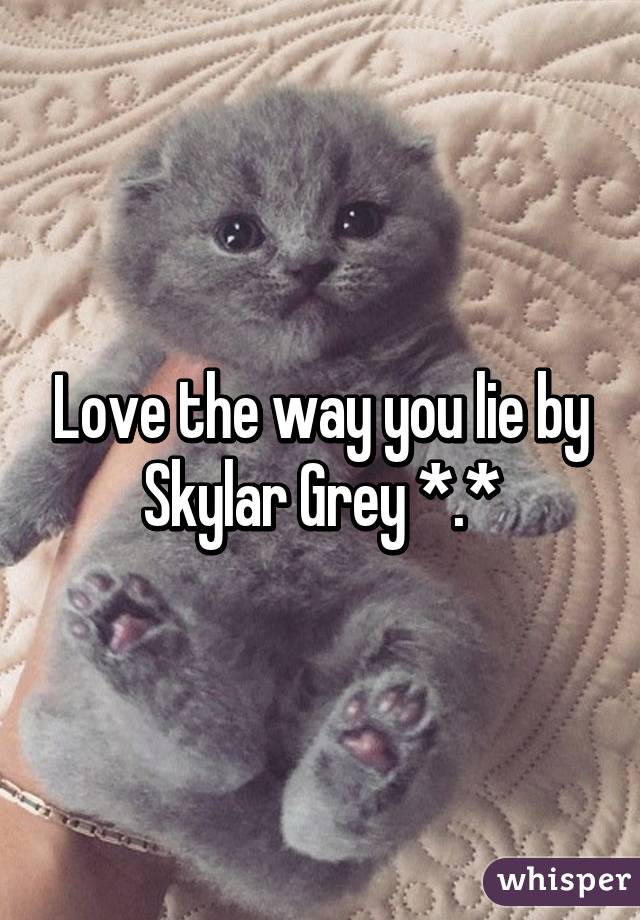 Love the way you lie by Skylar Grey *.*