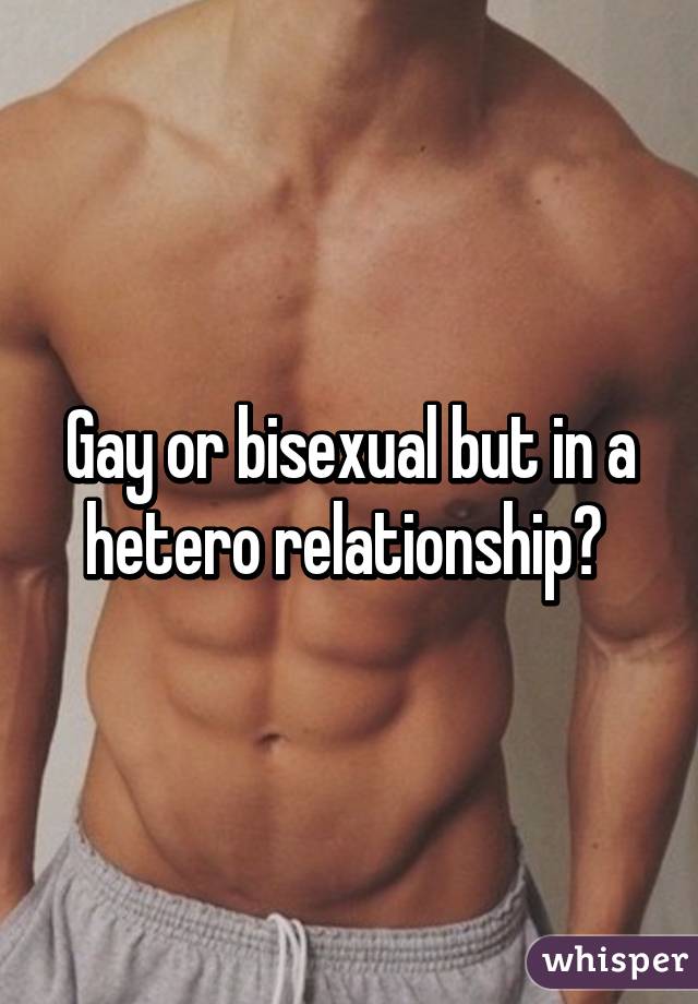 Gay or bisexual but in a hetero relationship? 