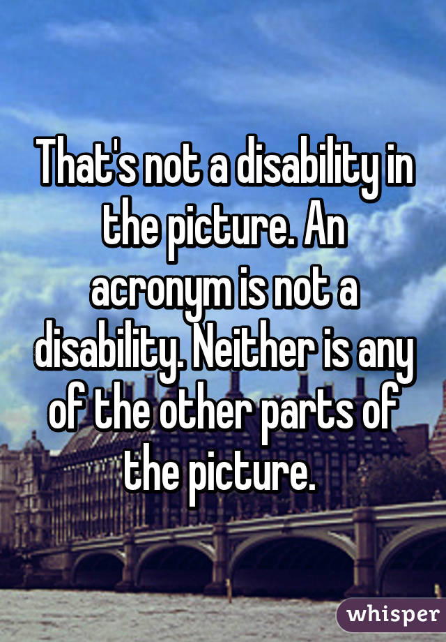 That's not a disability in the picture. An acronym is not a disability. Neither is any of the other parts of the picture. 