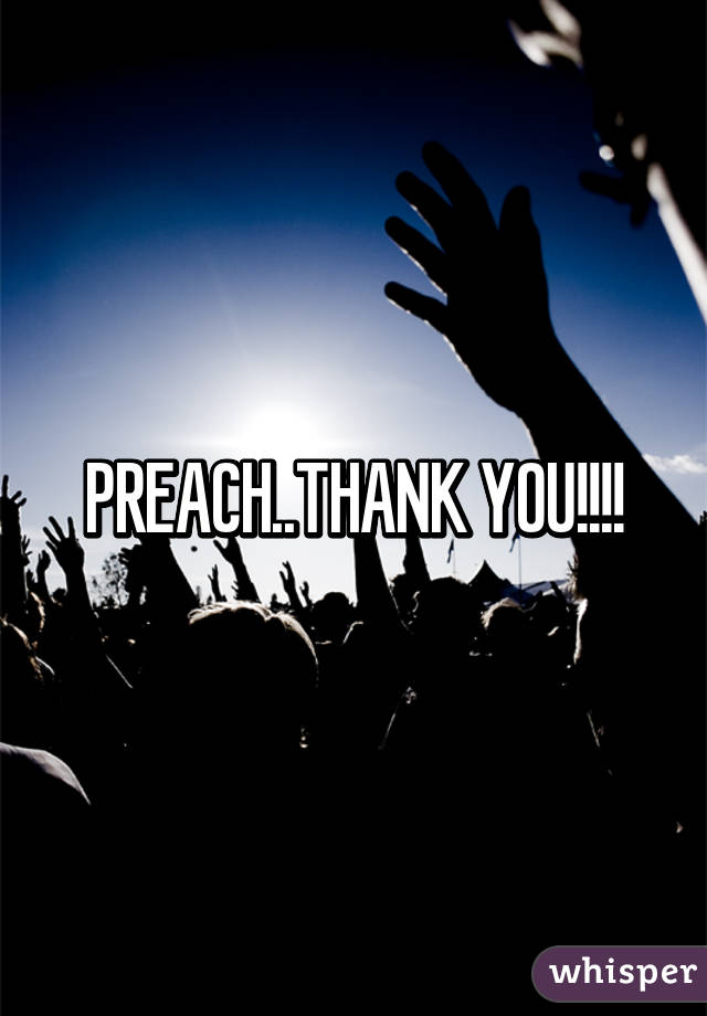 PREACH..THANK YOU!!!!