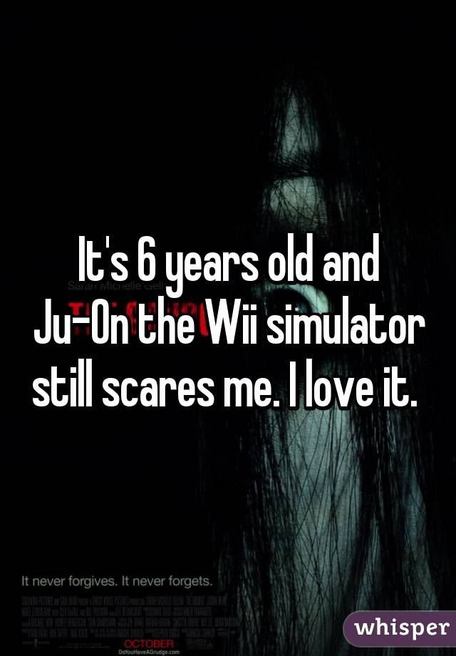 It's 6 years old and Ju-On the Wii simulator still scares me. I love it. 
