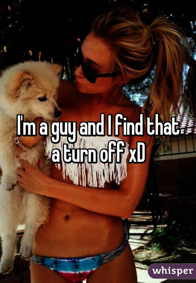 I'm a guy and I find that a turn off xD