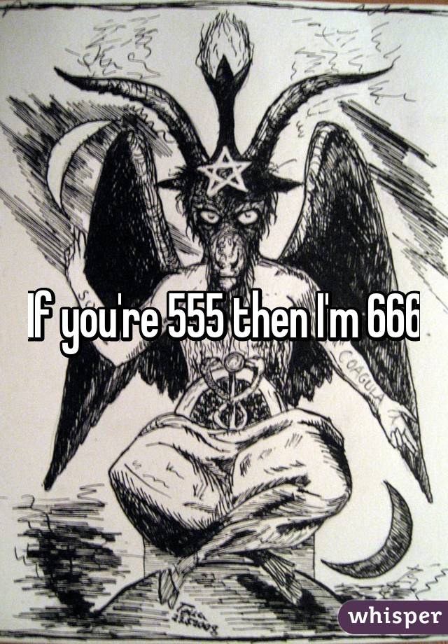 If you're 555 then I'm 666