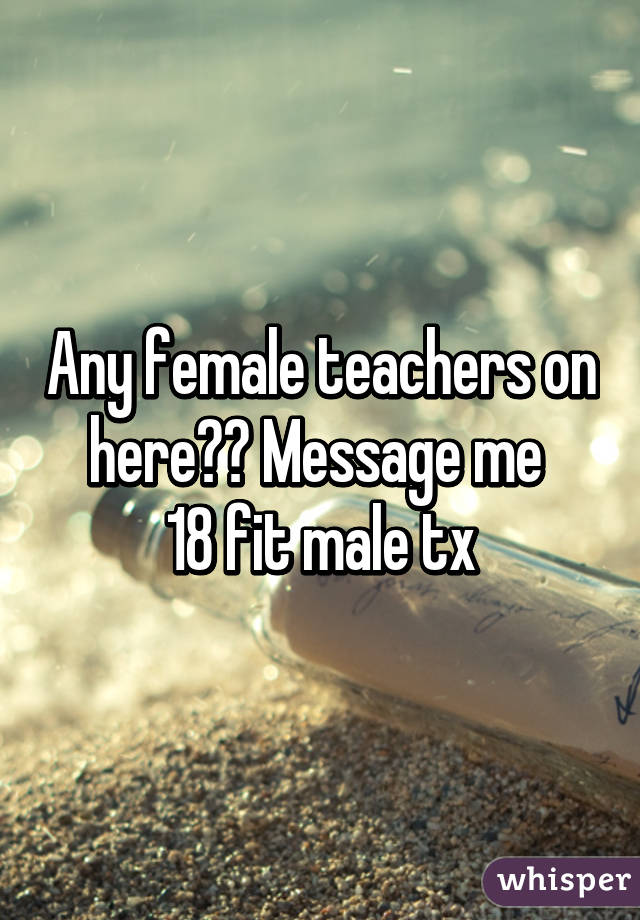 Any female teachers on here?? Message me 
18 fit male tx