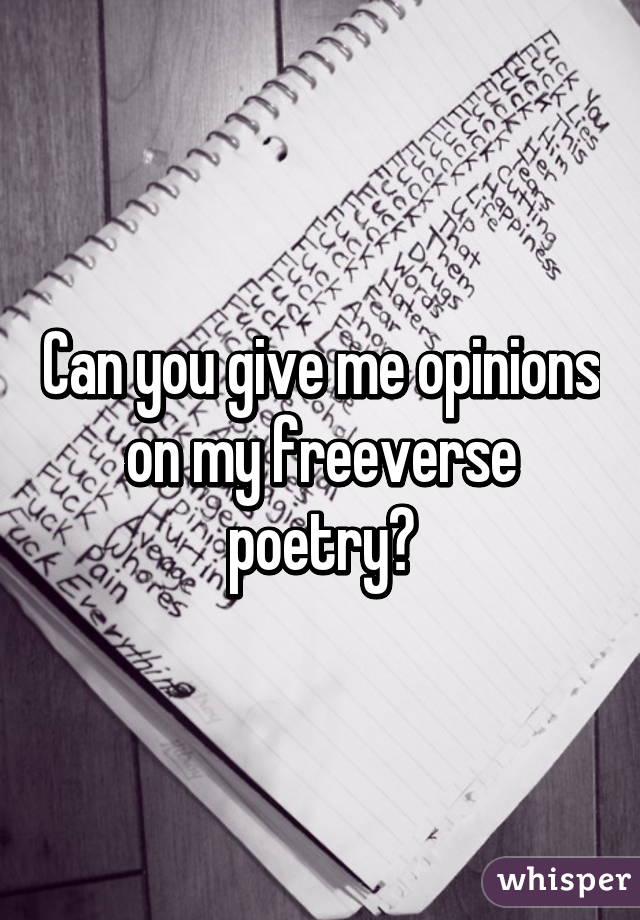 Can you give me opinions on my freeverse poetry?