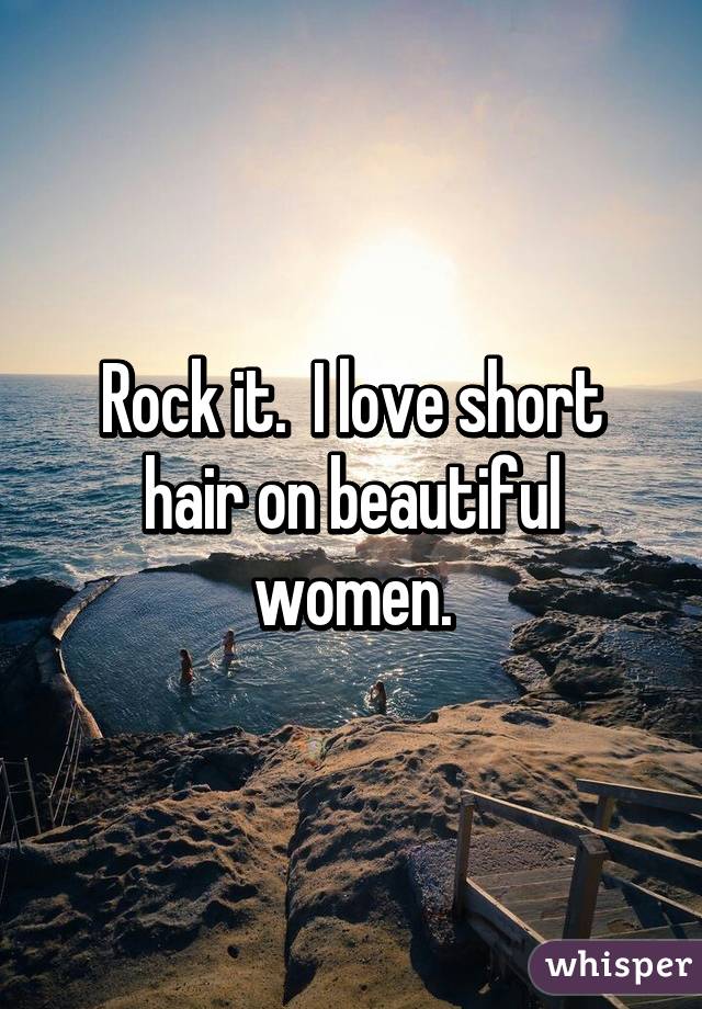 Rock it.  I love short hair on beautiful women.