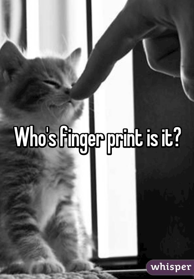 Who's finger print is it?