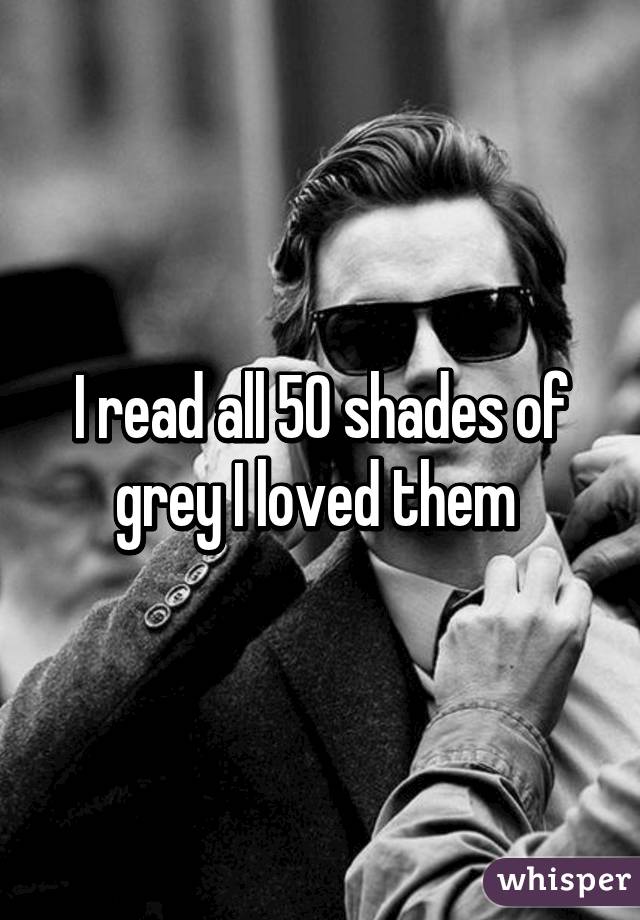 I read all 50 shades of grey I loved them 