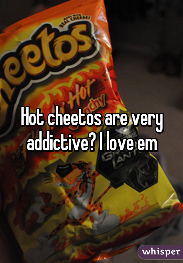 Hot cheetos are very addictive🔥 I love em