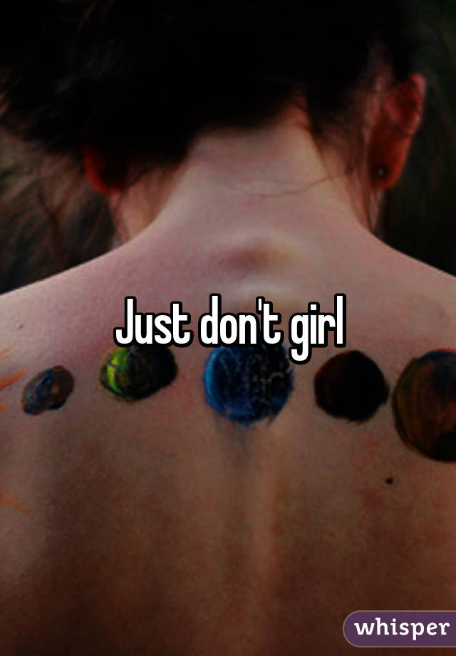 Just don't girl