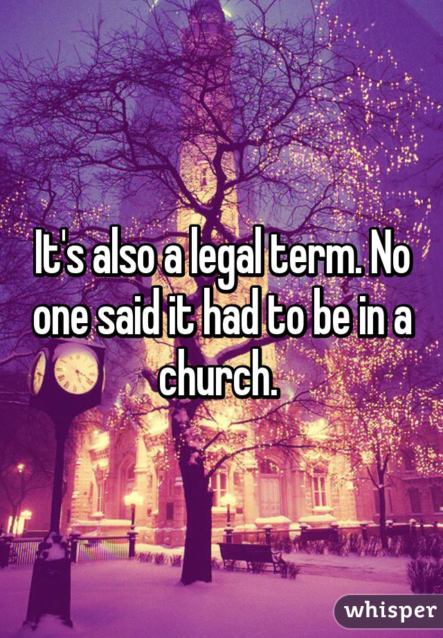 It's also a legal term. No one said it had to be in a church. 