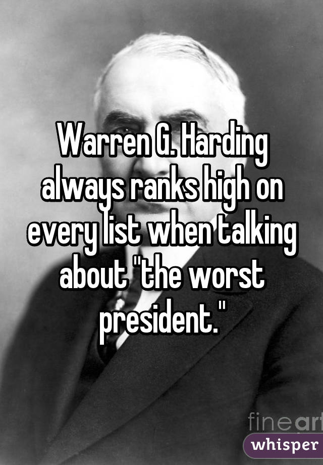 Warren G. Harding always ranks high on every list when talking about "the worst president."